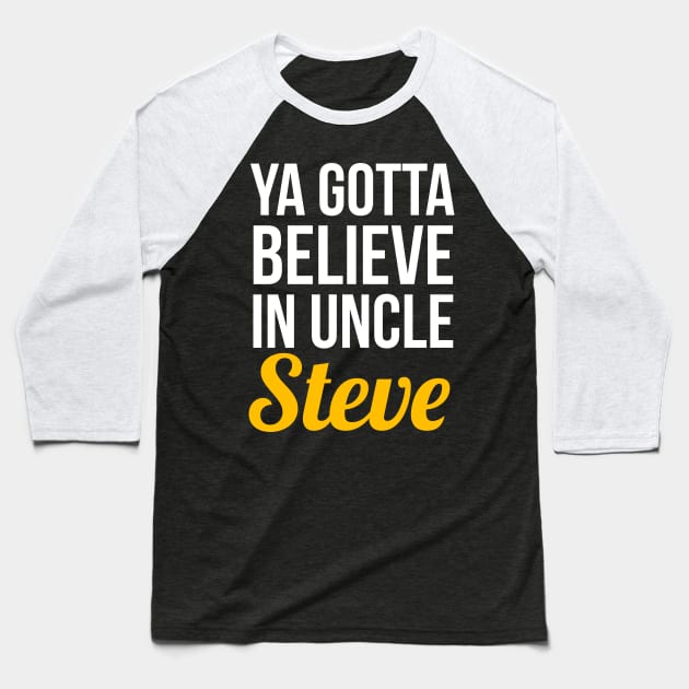 Ya Gotta Believe In Uncle Steve Baseball T-Shirt by evokearo